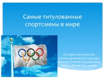 Презентация по физической культуре: Самые титулованные спортсмены в мире