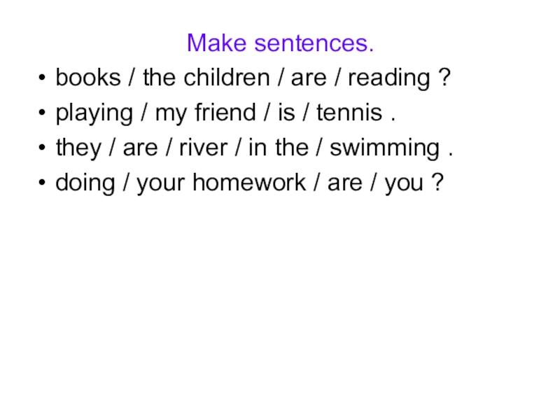 Make sentences.books / the children / are / reading ? playing / my friend / is /