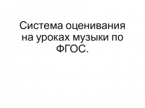 Презентация Система оценивания на уроках музыки в соответствии с ФГОС