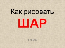 Презентация для урока изобразительного творчества для 4 класса Рисование шара