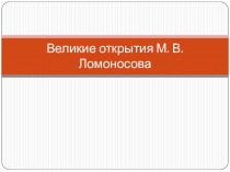 Презентация к уроку Открытия Михаила Васильевича Ломоносова (4 класс)