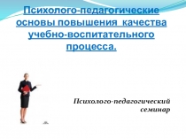 Презентация к семинару для педагогических работников на тему Психолого-педагогические основы педагогического процесса