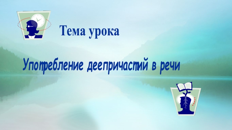 Презентация к уроку изучения нового материала Употребление деепричастий в речи