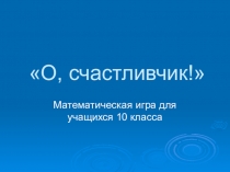 Математическая игра для обучающихся 10 класса о, счастливчик!