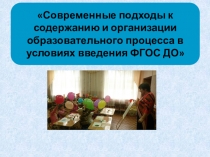 Презентация к семинару: Современные подходы к содержанию и организации образовательного процесса в условиях ФГОС ДО