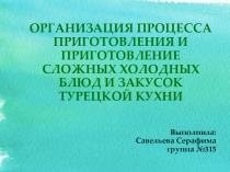 Презентация по теме  Организация процесса приготовления и приготовление сложных холодных блюд и закусок Турецкой кухни