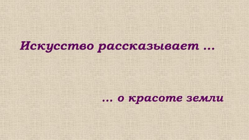 Искусство рассказывать. Искусство рассказывает о красоте земли 8 класс. Искусство рассказывает о красоте земли. Искусство рассказывает о красоте. Искусство рассказывает о красоте земли конспект.