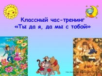 Классный час-тренинг Ты да я, да мы с тобой