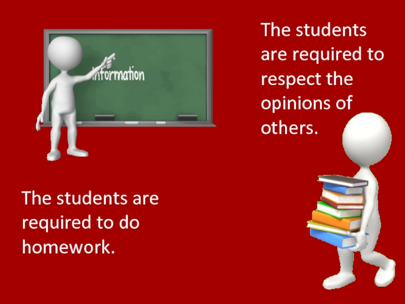 The students are required to do homework.The students are required to respect the opinions of others.
