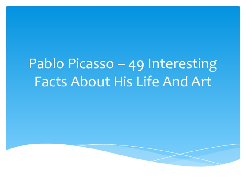 Презентация Презентация по английскому языку Pablo Picasso – 49 Interesting Facts About His Life And Art