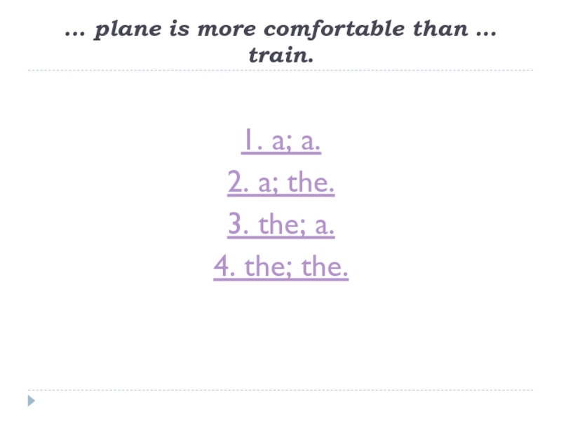 … plane is more comfortable than … train.1. a; a.2. a; the.3. the; a.4. the; the.