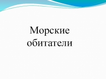 Презентация к уроку природоведения в 4 классе на темуОбитатели морей