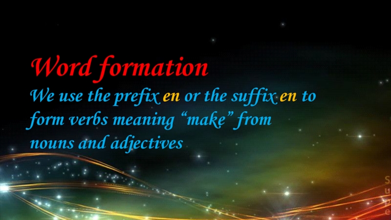 Word formationWe use the prefix en or the suffix en to form verbs meaning “make” from nouns