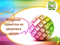 Презентация на родительское собрание  Влияние гаджетов на здоровье детей