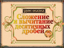 Презентация к уроку-сказка в 5 классе по теме Сложение и вычитание десятичных дробей