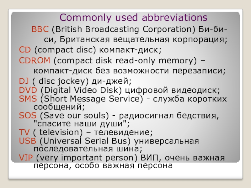 Commonly used abbreviationsBBC (British Broadcasting Corporation) Би-би-си, Британская вещательная корпорация;CD (compact disc) компакт-диск;CDROM (compact disk read-only memory)