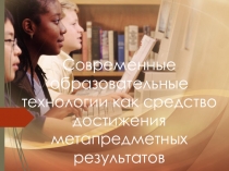 Современные образовательные технологии как средство достижения метапредметных результатов