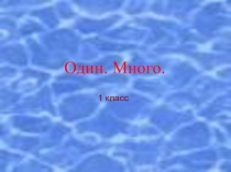 Презентация к уроку математика на тему:Один .Много. 1 класс