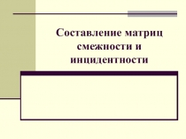 Презентация по теории вероятностей и математической статистике на тему Составление матриц смежности и инцидентности (2 курс)