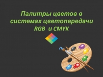 Презентация по информатике на тему Палитры цветов в системах цветопередачи RGB и CMYK  (8-9 классы)