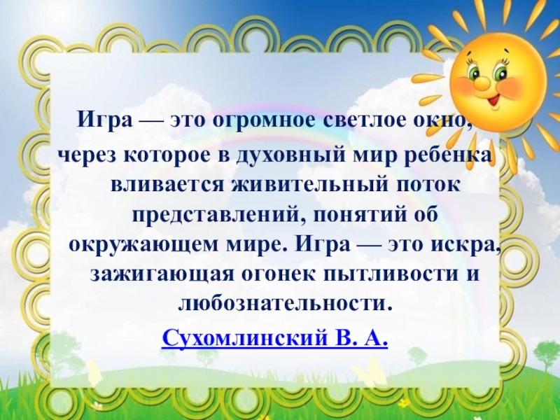 Игра это светлое окно. Игра -это огромное светлое окно. Игра это огромное светлое окно через которое в духовный мир ребенка. Сухомлинский игра это огромное светлое окно.