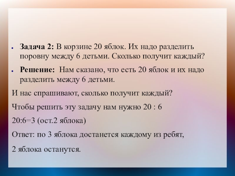 Задача 2: В корзине 20 яблок. Их надо разделить поровну между 6 детьми. Сколько получит каждый? Решение: