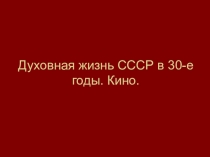 Духовная жизнь СССР в 30-е годы. Кино.