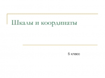 Презентация по математике на тему Шкалы и координаты