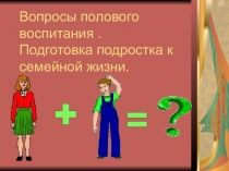 Презентация к родительскому собранию на тему: Как подготовить ребёнка ко взрослой жизни. Вопросы полового воспитания