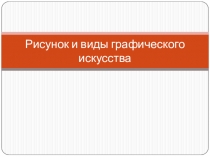 Презентация по изобразительному искусству на тему Рисунок и виды графического искусства (5 класс)