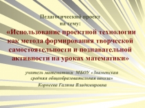 Педагогический проект на тему: Использование проектной технологии как метода формирования творческой самостоятельности и познавательной активности на уроках математики