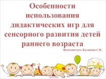 Презентация для дошкольных работников на тему: Особенности использования дидактических игр для сенсорного развития детей раннего возраста
