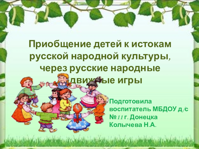 Презентация Презентация Приобщение детей к истокам русской народной культуры, через русские народные подвижные игры