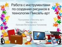 Работа с инструментами по созданию рисунков в технологии Пиксель-арт по программе Пиксель-арт (1-4 классы)