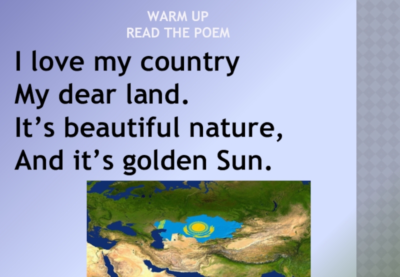 Warm up read the poem	I love my countryMy dear land.It’s beautiful nature,And it’s golden Sun.