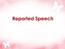 Презентация по английскому языку Reported Speech
