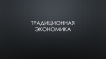 Презентация к уроку обществознания на тему Модели экономики - Традиционная экономика