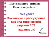 Презентация по русскому языку на тему Сочинение-рассуждение как вид творческого задания ЕГЭ (задание 25)