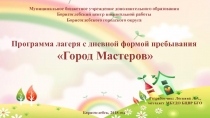 Презентация программы лагеря с дневной формой пребывания Город Мастеров