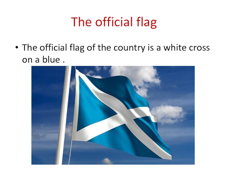 The official flag The official flag of the country is a white cross on a blue .