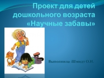 Проект для дошкольников  Научные забавы