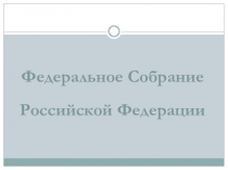 Презентация к уроку по праву Федеральное Собрание Российской Федерации (10 класс)