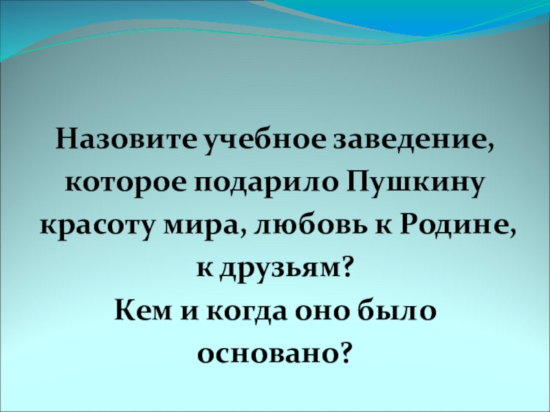 Подари пушкину. Назовите учебное заведение которое подарила Пушкину красоту мира. Учебное заведение подарило Пушкину. Как назывался учебное заведение которое подарило Пушкину. Назовите.