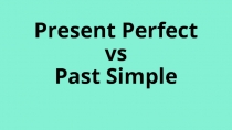 Презентация для 6 класса на тему Present Perfect vs Past Simple