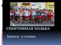 Презентация по физической культуре на тему СПОРТИВНАЯ ХОДЬБА -ПРАВИЛА И ТЕХНИКА