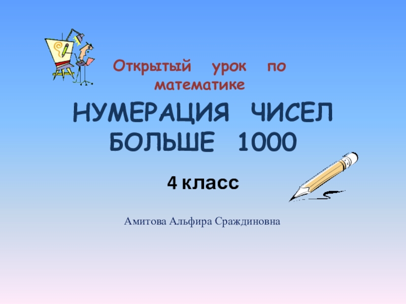 Урок по теме числа. Нумерация чисел больше 1000. Числа больше тысячи нумерация 4 класс. Урок 4 класс математика нумерация. Числа больше 1000 4 класс.