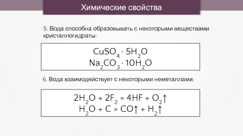 Химические свойства воды5. Вода способна образовывать с некоторыми веществами кристаллогидраты:6. Вода взаимодействует с некоторыми неметаллами:CuSO4 · 5H2ONa2CO3