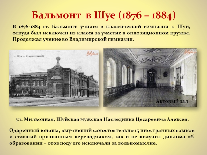 В 1876-1884 гг. Бальмонт. учился в классической гимназии г. Шуи, откуда был исключен из класса за участие