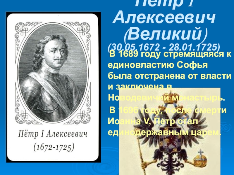 Петр I Алексеевич (Великий) (30.05.1672 - 28.01.1725)   В 1689 году стpемящяяся к единовластию Софья была