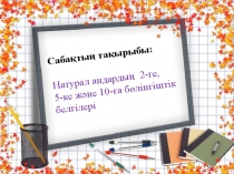 Презентация Натурал санның 2-ге,5-ке және 10-ға бөлінгіштік белгілері 5 сынып